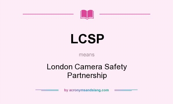 What does LCSP mean? It stands for London Camera Safety Partnership