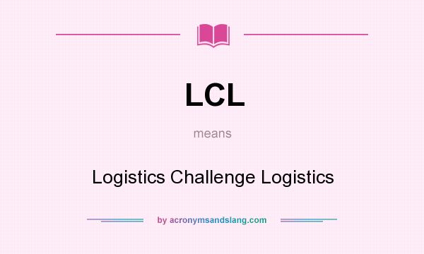 What does LCL mean? It stands for Logistics Challenge Logistics