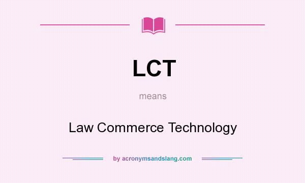 What does LCT mean? It stands for Law Commerce Technology