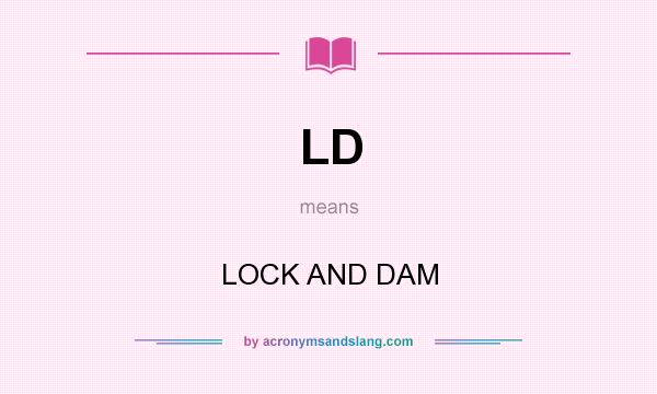 What does LD mean? It stands for LOCK AND DAM