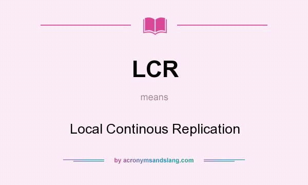 What does LCR mean? It stands for Local Continous Replication