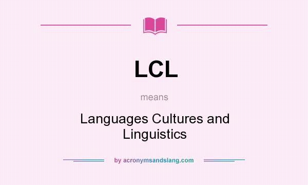 What does LCL mean? It stands for Languages Cultures and Linguistics