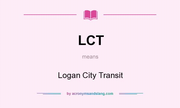 What does LCT mean? It stands for Logan City Transit