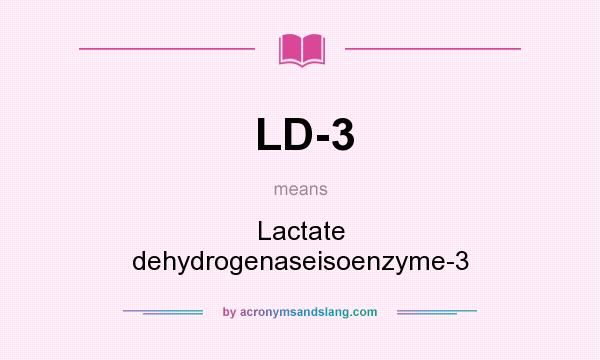 What does LD-3 mean? It stands for Lactate dehydrogenaseisoenzyme-3