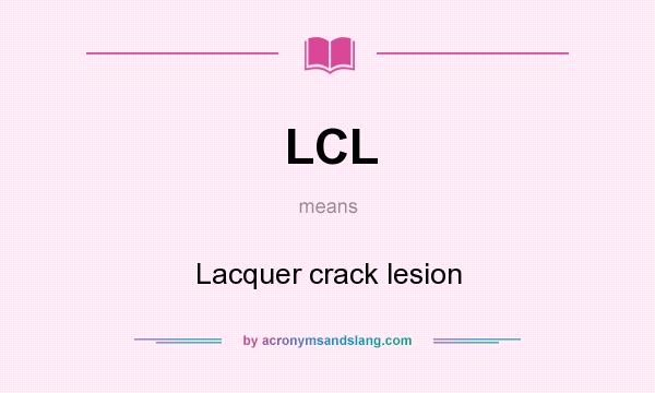 What does LCL mean? It stands for Lacquer crack lesion