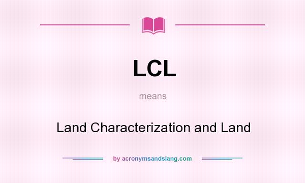 What does LCL mean? It stands for Land Characterization and Land