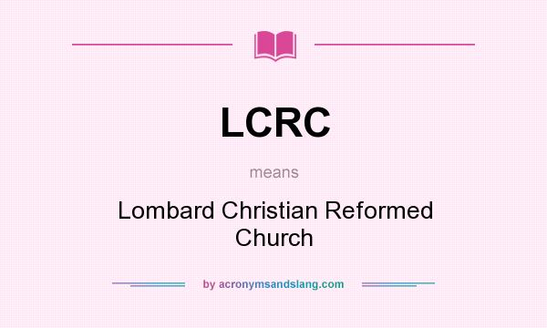 What does LCRC mean? It stands for Lombard Christian Reformed Church