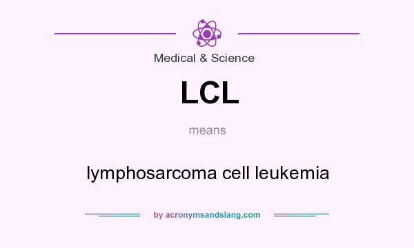 What does LCL mean? It stands for lymphosarcoma cell leukemia