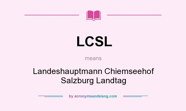 What does LCSL mean? It stands for Landeshauptmann Chiemseehof Salzburg Landtag