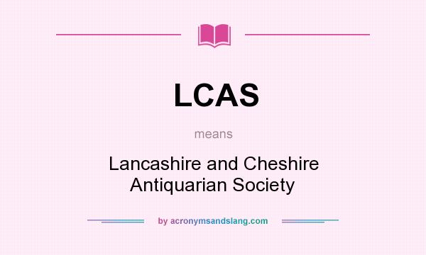 What does LCAS mean? It stands for Lancashire and Cheshire Antiquarian Society
