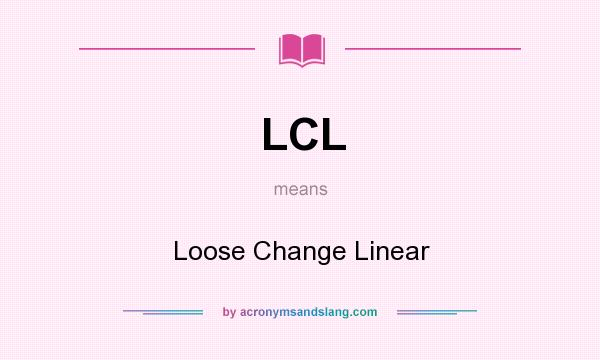 What does LCL mean? It stands for Loose Change Linear