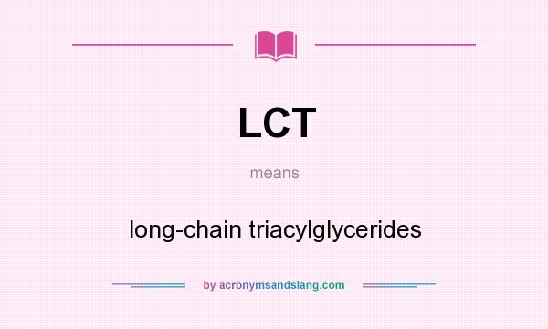 What does LCT mean? It stands for long-chain triacylglycerides