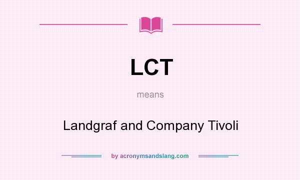 What does LCT mean? It stands for Landgraf and Company Tivoli