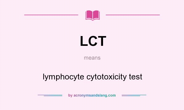 What does LCT mean? It stands for lymphocyte cytotoxicity test