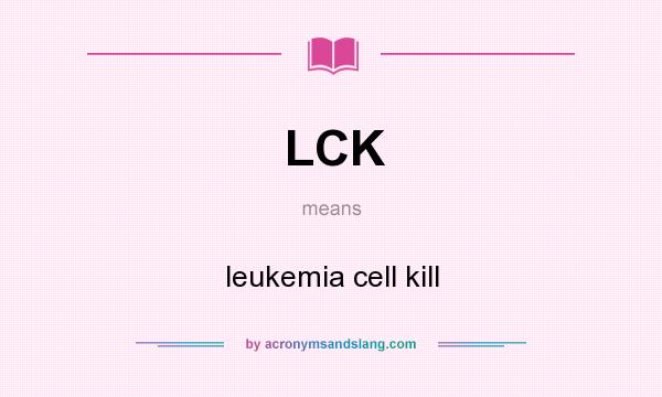 What does LCK mean? It stands for leukemia cell kill