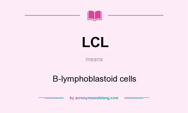 What does LCL mean? It stands for B-lymphoblastoid cells