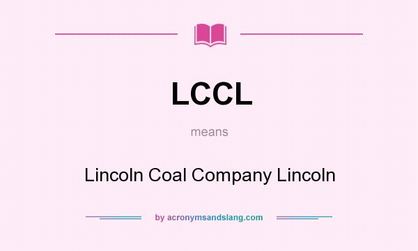 What does LCCL mean? It stands for Lincoln Coal Company Lincoln