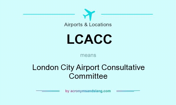 What does LCACC mean? It stands for London City Airport Consultative Committee