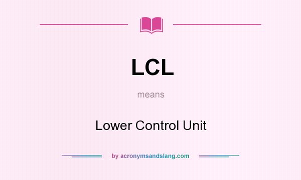 What does LCL mean? It stands for Lower Control Unit
