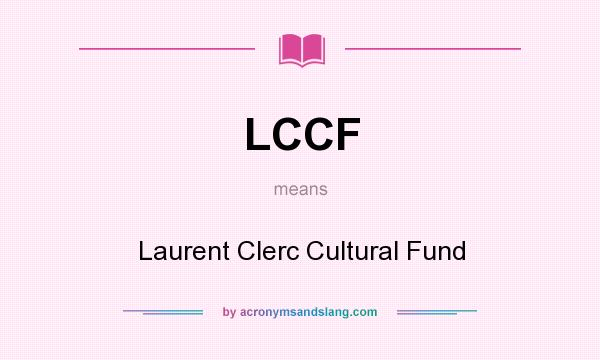 What does LCCF mean? It stands for Laurent Clerc Cultural Fund