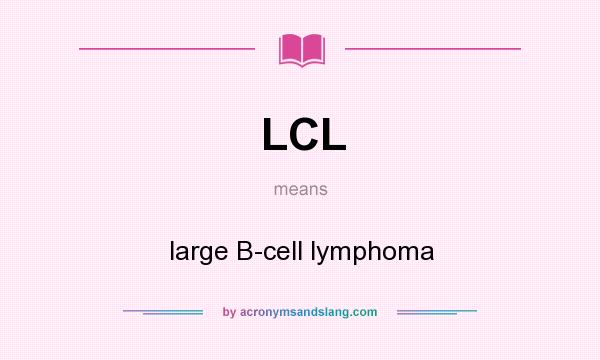 What does LCL mean? It stands for large B-cell lymphoma