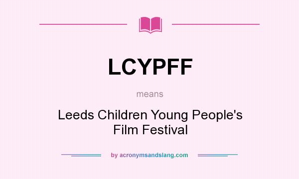What does LCYPFF mean? It stands for Leeds Children Young People`s Film Festival