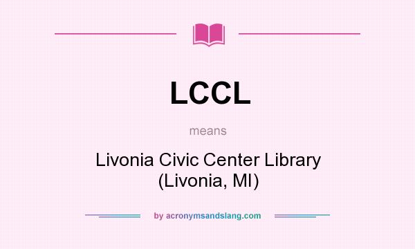 What does LCCL mean? It stands for Livonia Civic Center Library (Livonia, MI)