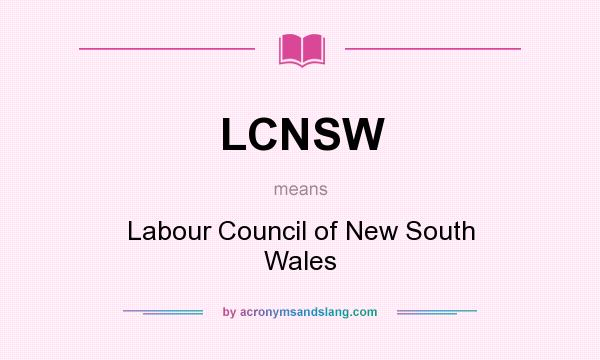What does LCNSW mean? It stands for Labour Council of New South Wales