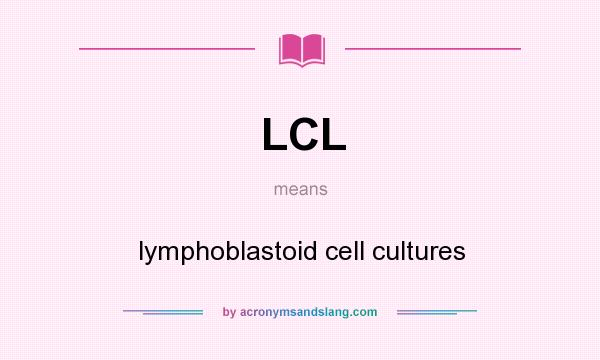 What does LCL mean? It stands for lymphoblastoid cell cultures