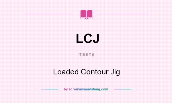 What does LCJ mean? It stands for Loaded Contour Jig