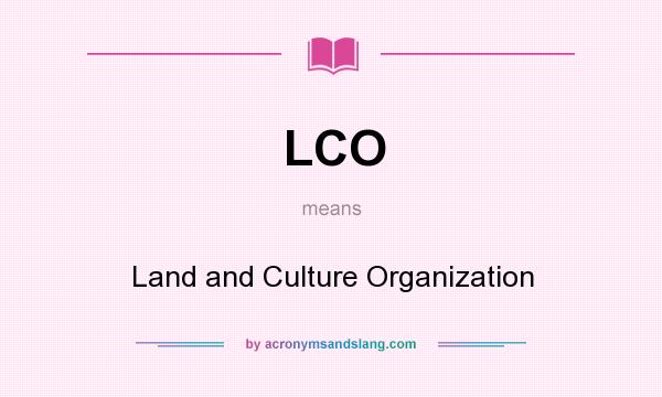 What does LCO mean? It stands for Land and Culture Organization