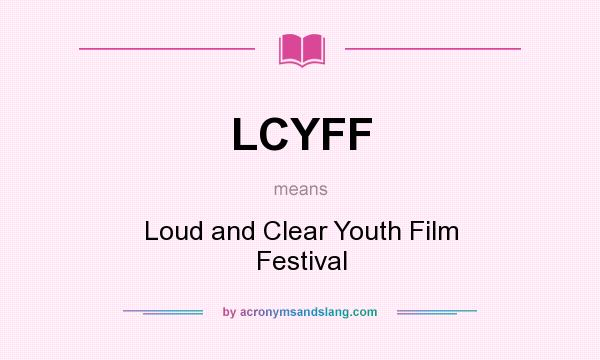 What does LCYFF mean? It stands for Loud and Clear Youth Film Festival