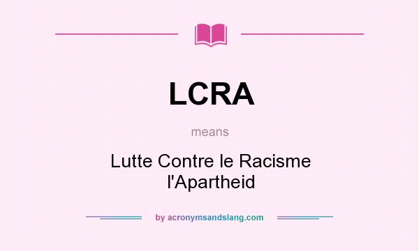 What does LCRA mean? It stands for Lutte Contre le Racisme l`Apartheid
