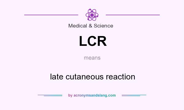 What does LCR mean? It stands for late cutaneous reaction