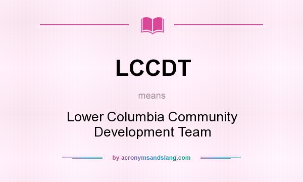 What does LCCDT mean? It stands for Lower Columbia Community Development Team