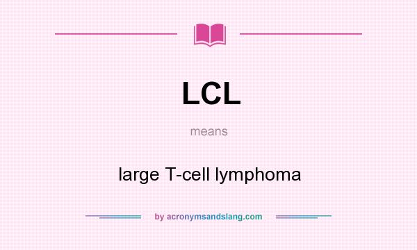 What does LCL mean? It stands for large T-cell lymphoma