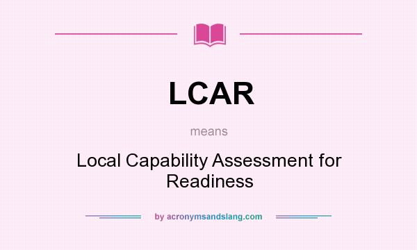 What does LCAR mean? It stands for Local Capability Assessment for Readiness