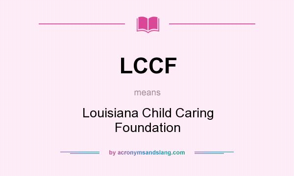 What does LCCF mean? It stands for Louisiana Child Caring Foundation