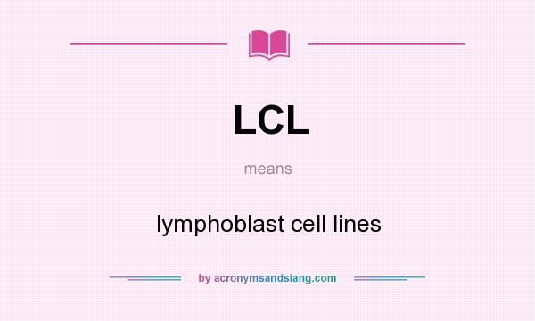 What does LCL mean? It stands for lymphoblast cell lines
