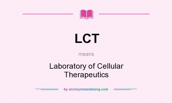 What does LCT mean? It stands for Laboratory of Cellular Therapeutics