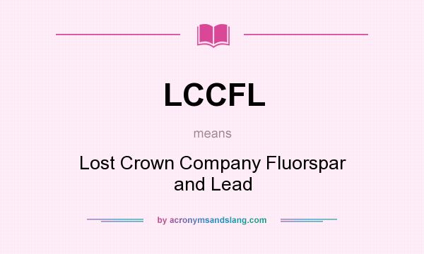 What does LCCFL mean? It stands for Lost Crown Company Fluorspar and Lead