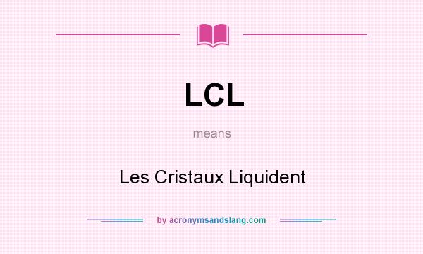 What does LCL mean? It stands for Les Cristaux Liquident