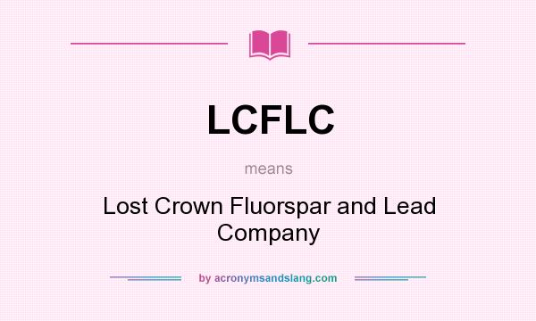 What does LCFLC mean? It stands for Lost Crown Fluorspar and Lead Company