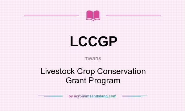 What does LCCGP mean? It stands for Livestock Crop Conservation Grant Program