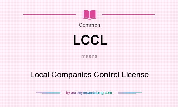What does LCCL mean? It stands for Local Companies Control License