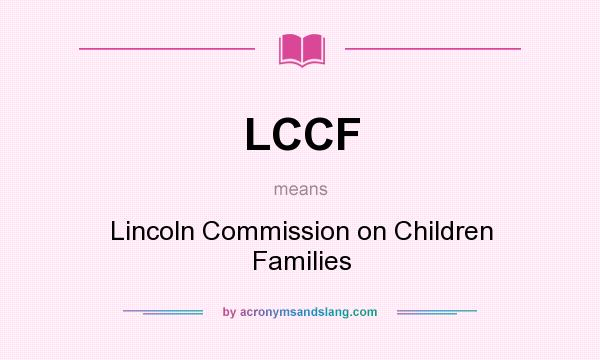 What does LCCF mean? It stands for Lincoln Commission on Children Families