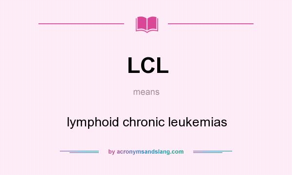 What does LCL mean? It stands for lymphoid chronic leukemias