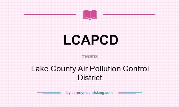 What does LCAPCD mean? It stands for Lake County Air Pollution Control District