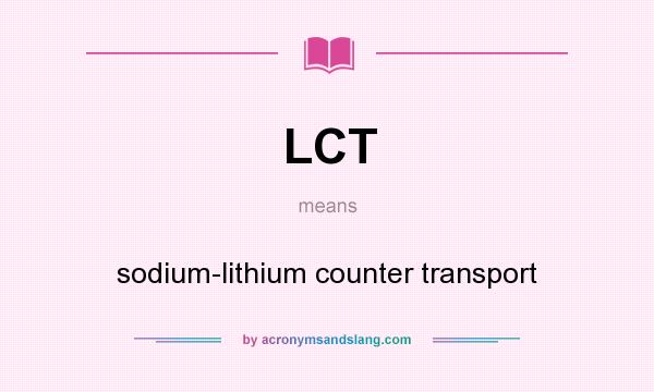 What does LCT mean? It stands for sodium-lithium counter transport