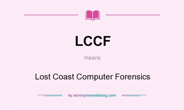 What does LCCF mean? It stands for Lost Coast Computer Forensics